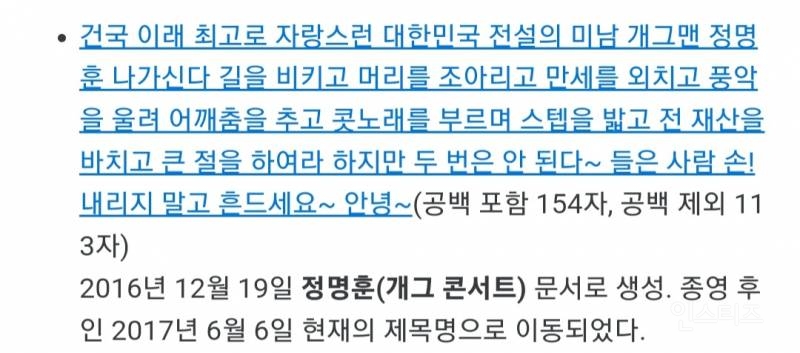 나무위키에서 7번째로 제목이 긴 문서에 등재된 개콘 코너 &lt;건국 이래 최고로 자랑스런 대한민국 전설의 미남 개그맨 정명훈 나가신다 길을 비키고 머리를 조아리고 만세를 외치고 풍악을 울려 어깨춤을 추고 콧노래를 부르며 스텝을 밟고 전 재산을 바치고 큰 절을 하여라 하지만 두 번은 안 된다~ 들은 사람 손! 내리지 말고 흔드세요~ 안녕~&gt; | 인스티즈