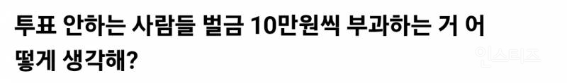  선거 투표 안하는 사람들 벌금 10만원씩 부과하는 거 어떻게 생각해?.jpg9