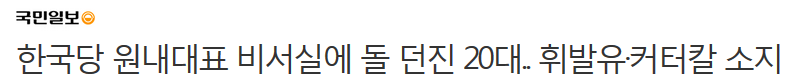 한국당 원내대표 비서실에 돌 던진 20대.. 휘발유·커터칼 소지 | 인스티즈